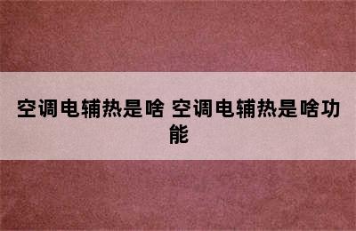 空调电辅热是啥 空调电辅热是啥功能